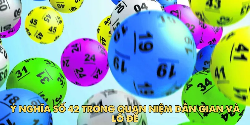 Ý nghĩa số 42 trong quan niệm dân gian và lô đề