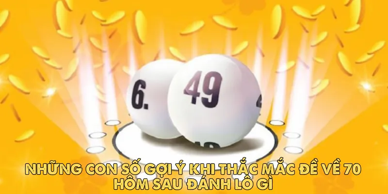Đề về 70 hôm sau đánh lô gì để dễ trúng? Giải mã ý nghĩa và cách soi 5 Những con số gợi ý khi thắc mắc đề về 70 hôm sau đánh lô gì