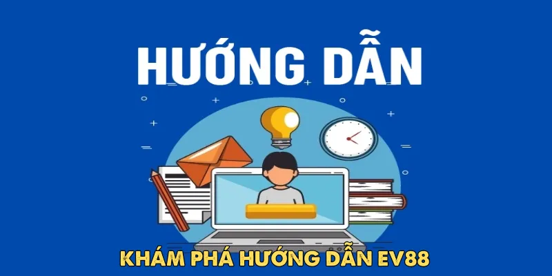 Vì sao Hướng dẫn Ev88 là chuyên mục không thể bỏ qua?