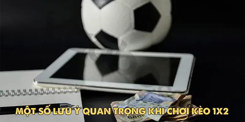 Kèo 1x2 là gì? Giải thích chi tiết về loại kèo phổ biến trong cá cược bóng đá 4 Một số lưu ý quan trọng khi chơi kèo 1x2