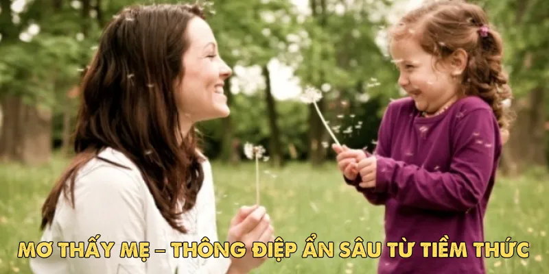 Mơ thấy mẹ – Thông điệp ẩn sâu từ tiềm thức