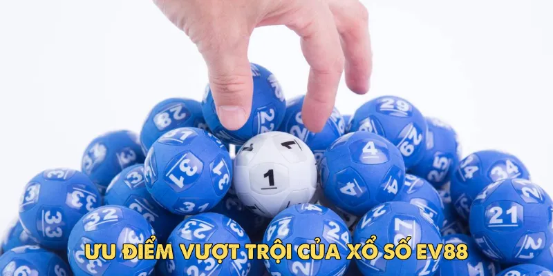 Ưu điểm vượt trội của xổ số EV88